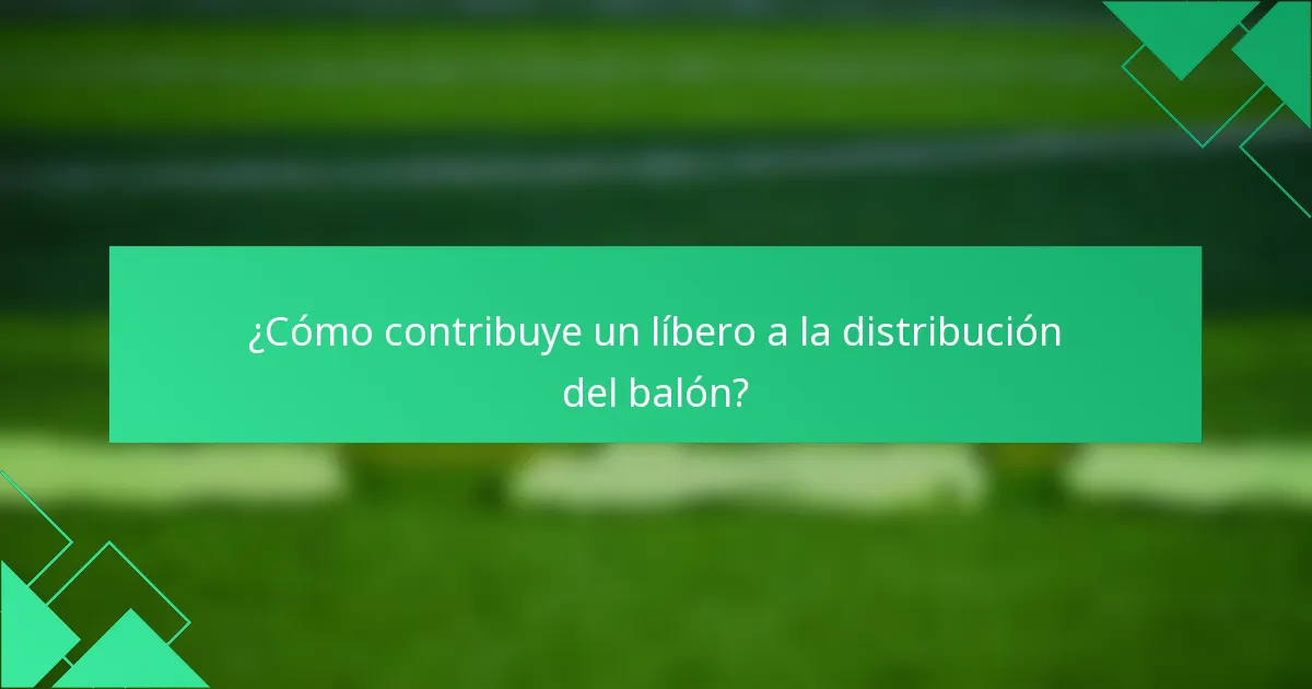 ¿Cómo contribuye un líbero a la distribución del balón?