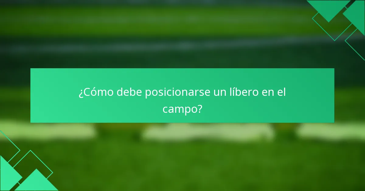 ¿Cómo debe posicionarse un líbero en el campo?