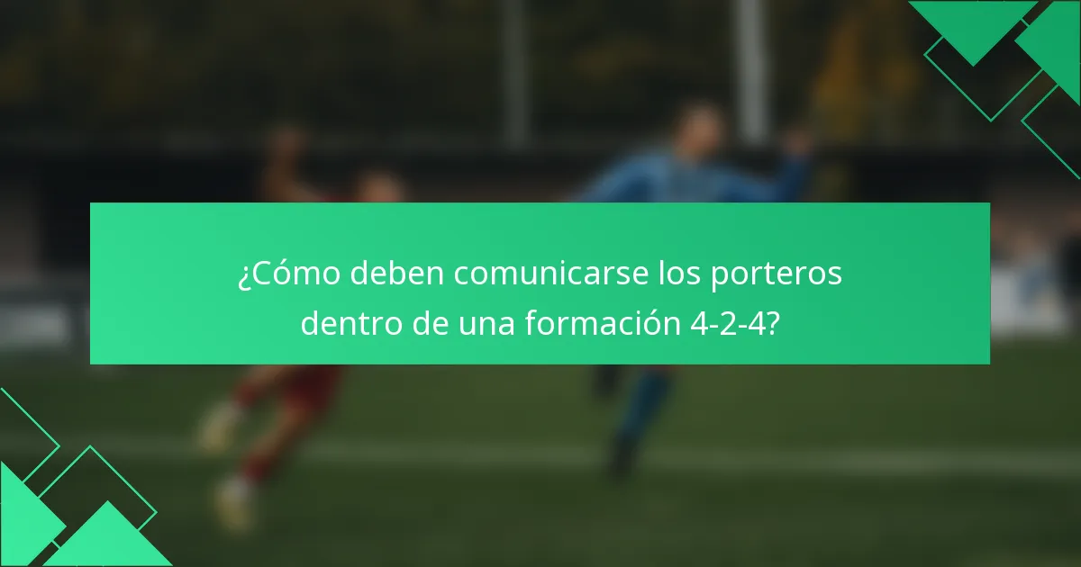 ¿Cómo deben comunicarse los porteros dentro de una formación 4-2-4?