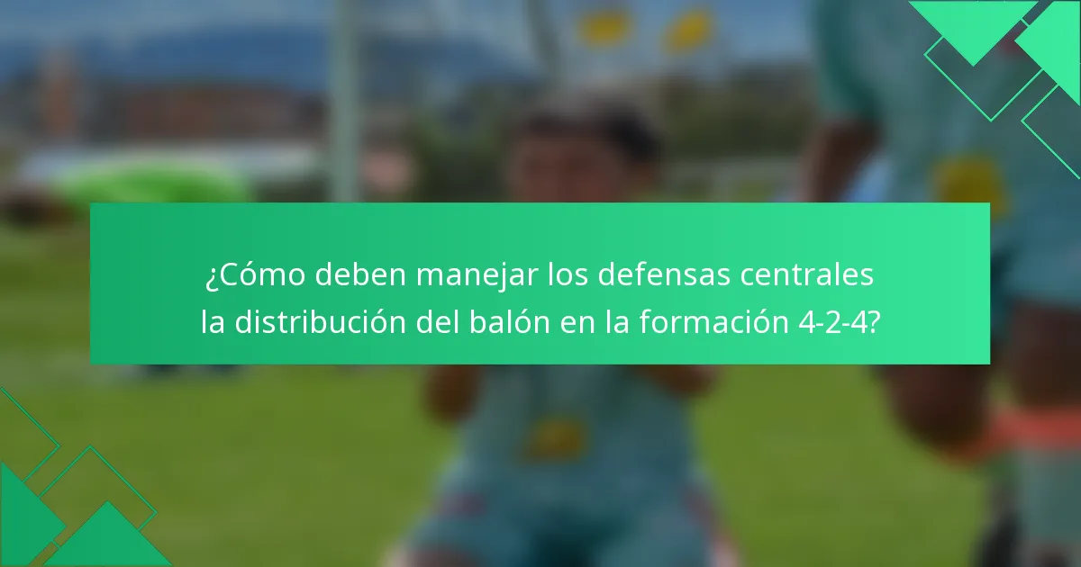 ¿Cómo deben manejar los defensas centrales la distribución del balón en la formación 4-2-4?