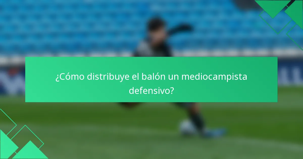 ¿Cómo distribuye el balón un mediocampista defensivo?