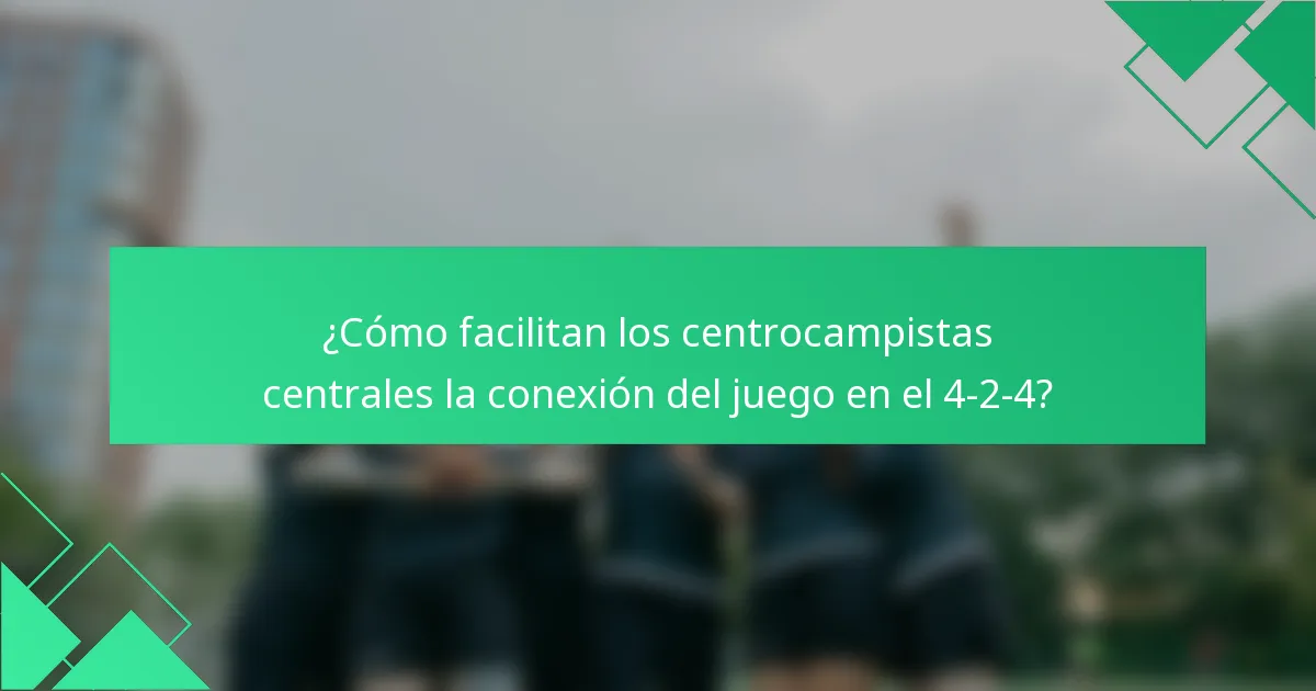 ¿Cómo facilitan los centrocampistas centrales la conexión del juego en el 4-2-4?