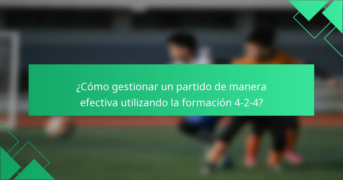 ¿Cómo gestionar un partido de manera efectiva utilizando la formación 4-2-4?