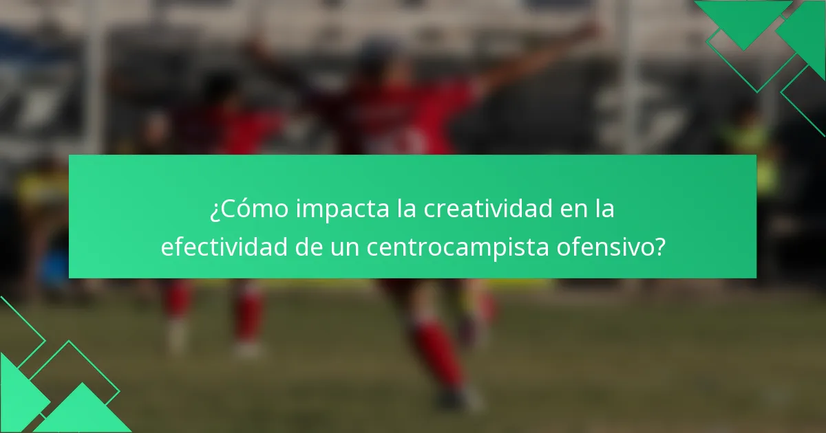 ¿Cómo impacta la creatividad en la efectividad de un centrocampista ofensivo?