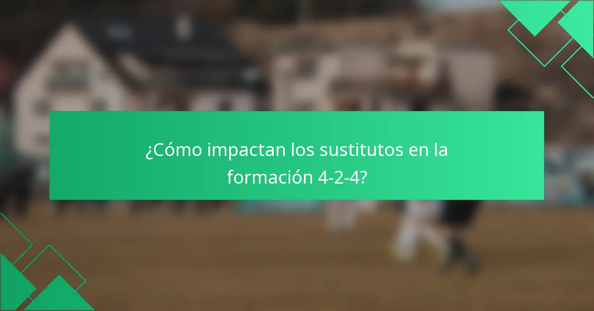 ¿Cómo impactan los sustitutos en la formación 4-2-4?