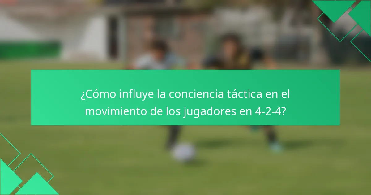 ¿Cómo influye la conciencia táctica en el movimiento de los jugadores en 4-2-4?