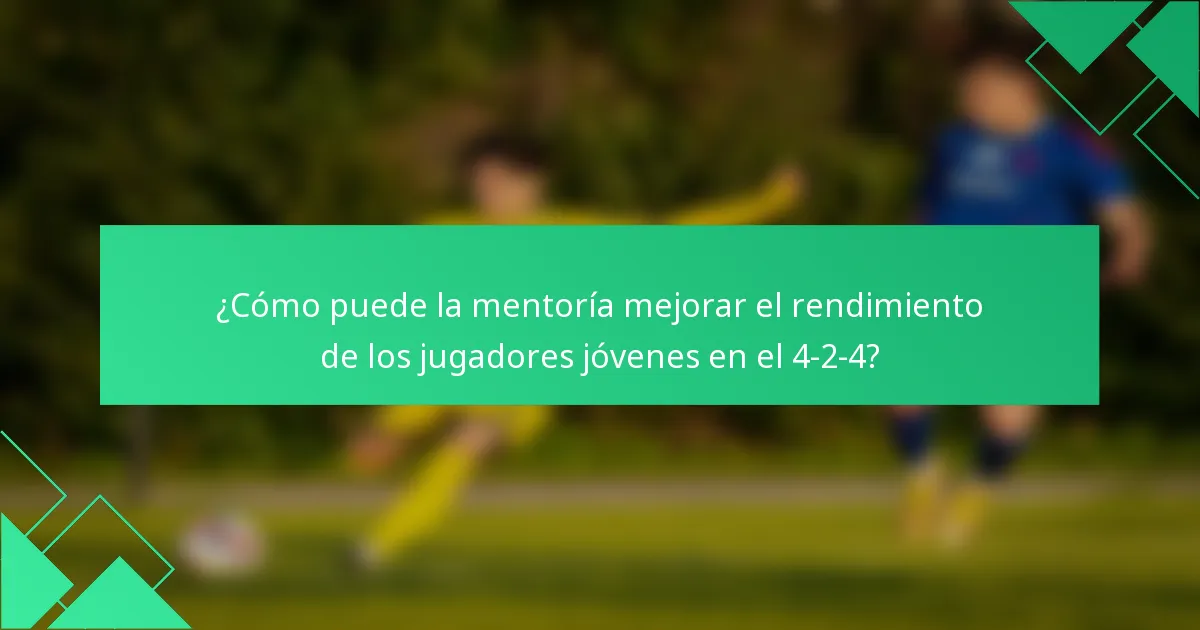 ¿Cómo puede la mentoría mejorar el rendimiento de los jugadores jóvenes en el 4-2-4?