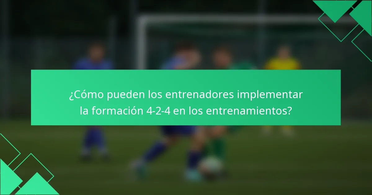 ¿Cómo pueden los entrenadores implementar la formación 4-2-4 en los entrenamientos?