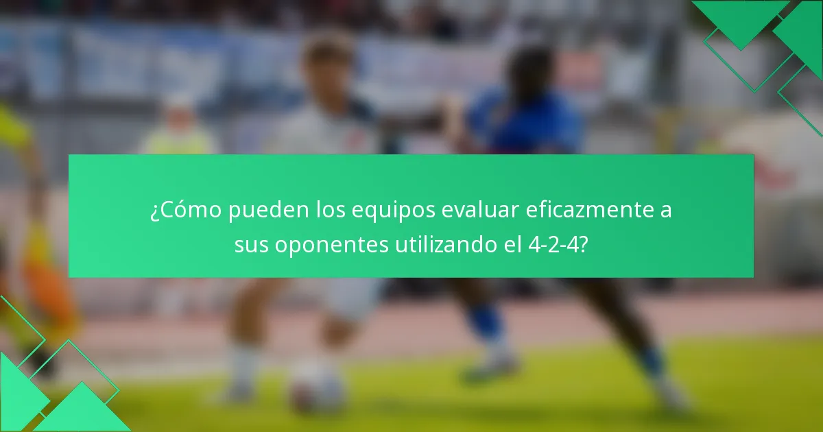 ¿Cómo pueden los equipos evaluar eficazmente a sus oponentes utilizando el 4-2-4?