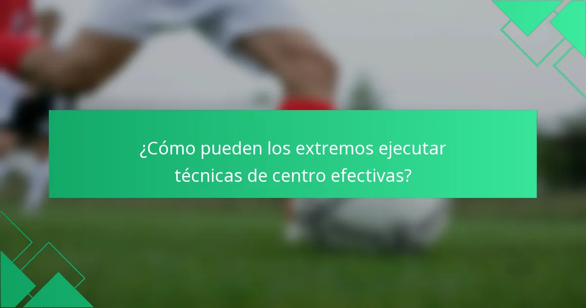 ¿Cómo pueden los extremos ejecutar técnicas de centro efectivas?
