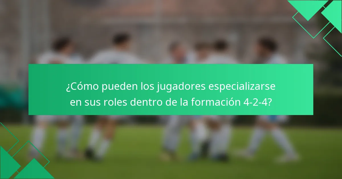 ¿Cómo pueden los jugadores especializarse en sus roles dentro de la formación 4-2-4?