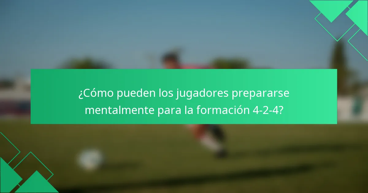 ¿Cómo pueden los jugadores prepararse mentalmente para la formación 4-2-4?