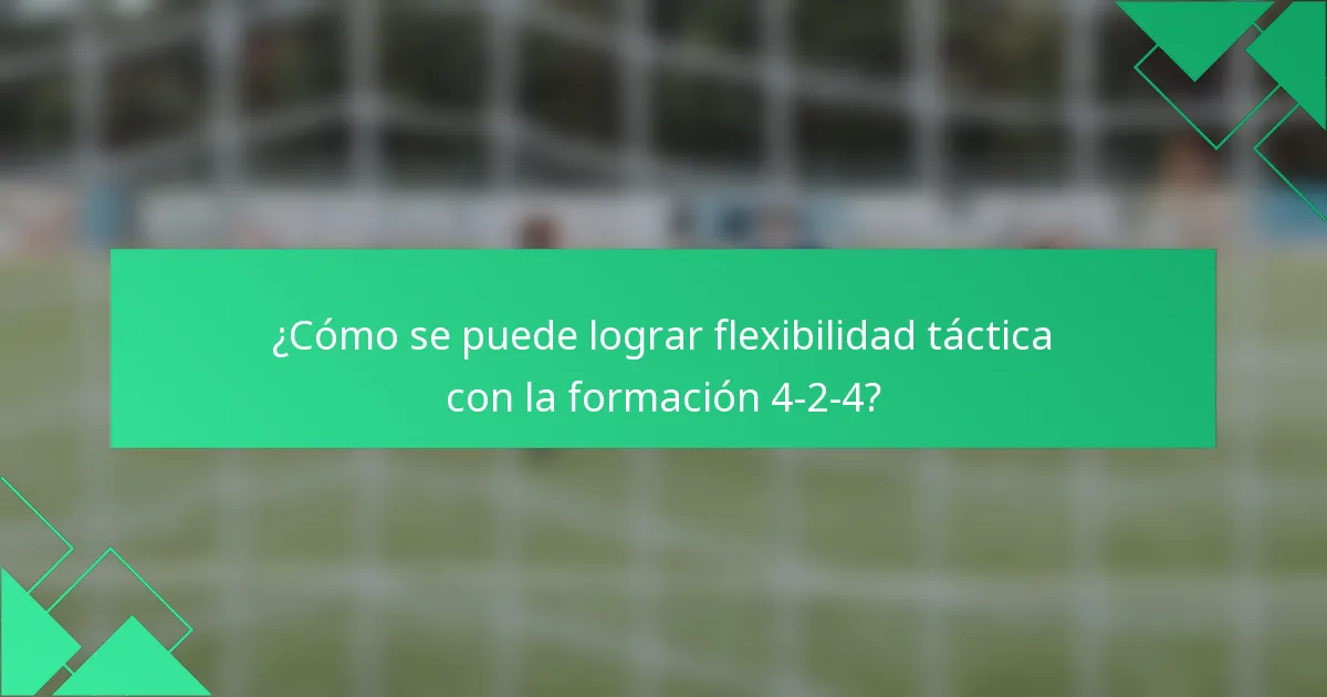 ¿Cómo se puede lograr flexibilidad táctica con la formación 4-2-4?