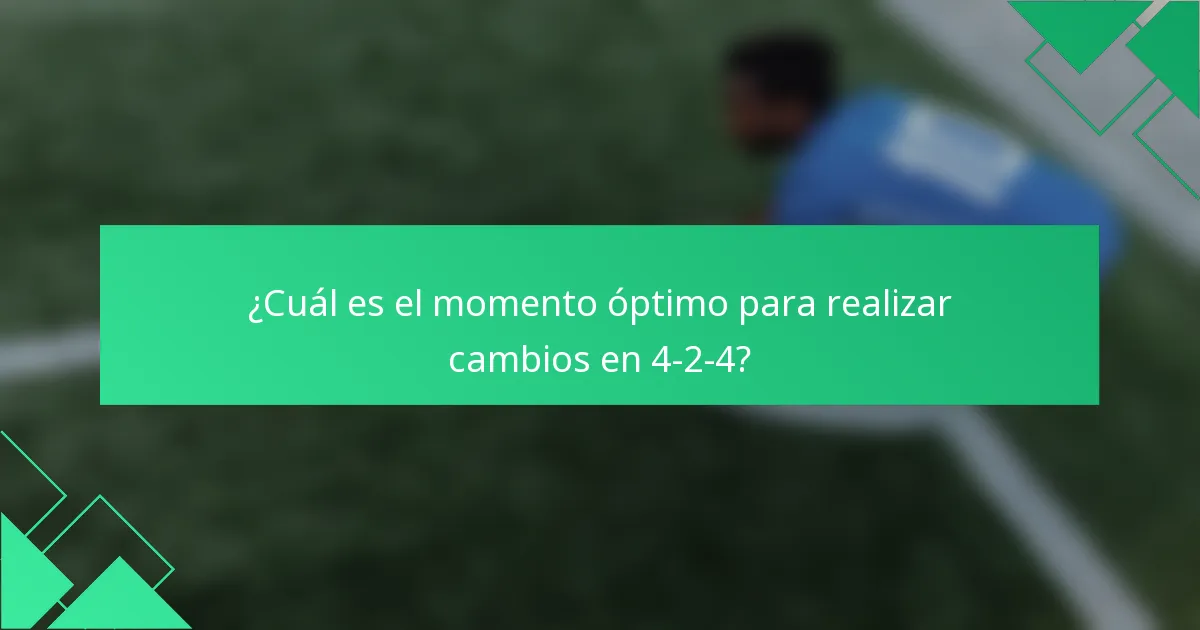 ¿Cuál es el momento óptimo para realizar cambios en 4-2-4?