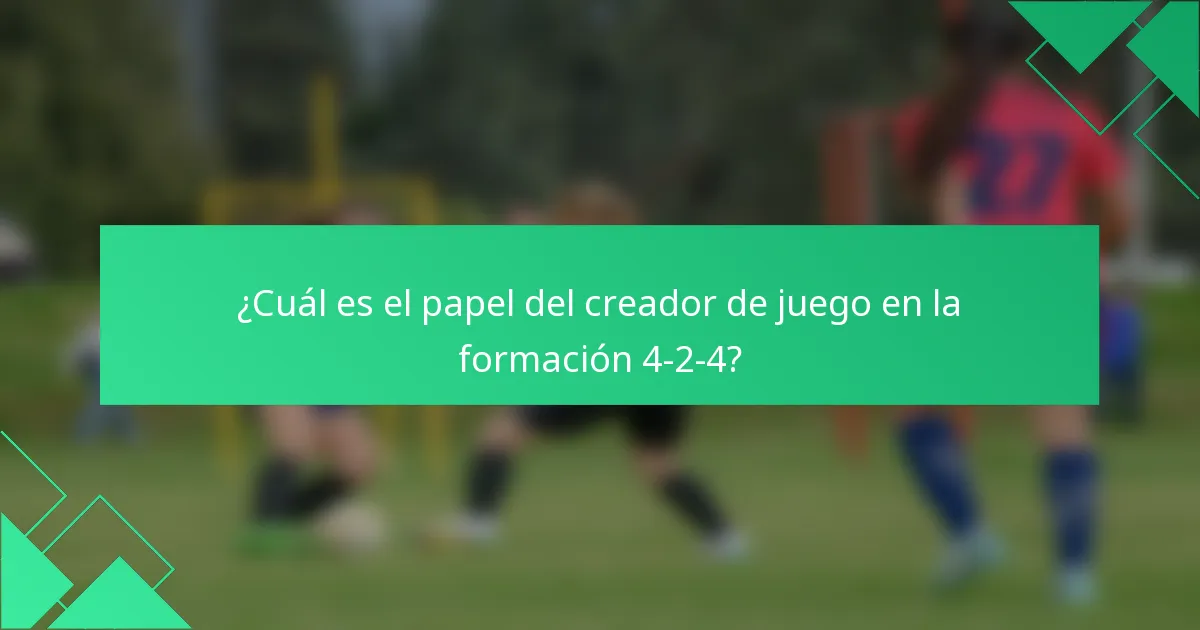 ¿Cuál es el papel del creador de juego en la formación 4-2-4?