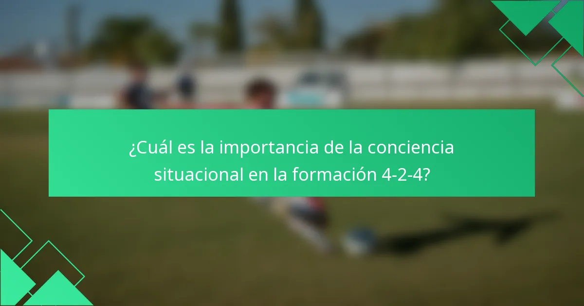 ¿Cuál es la importancia de la conciencia situacional en la formación 4-2-4?