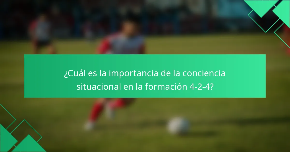 ¿Cuál es la importancia de la conciencia situacional en la formación 4-2-4?