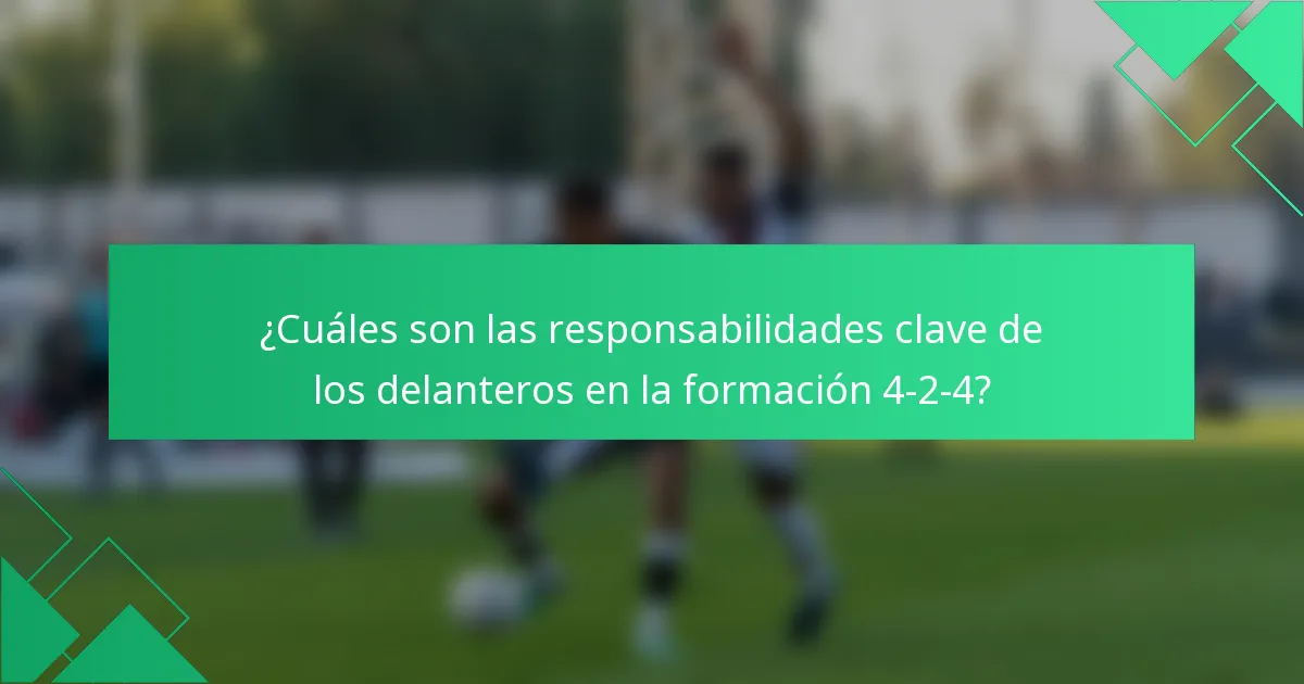 ¿Cuáles son las responsabilidades clave de los delanteros en la formación 4-2-4?