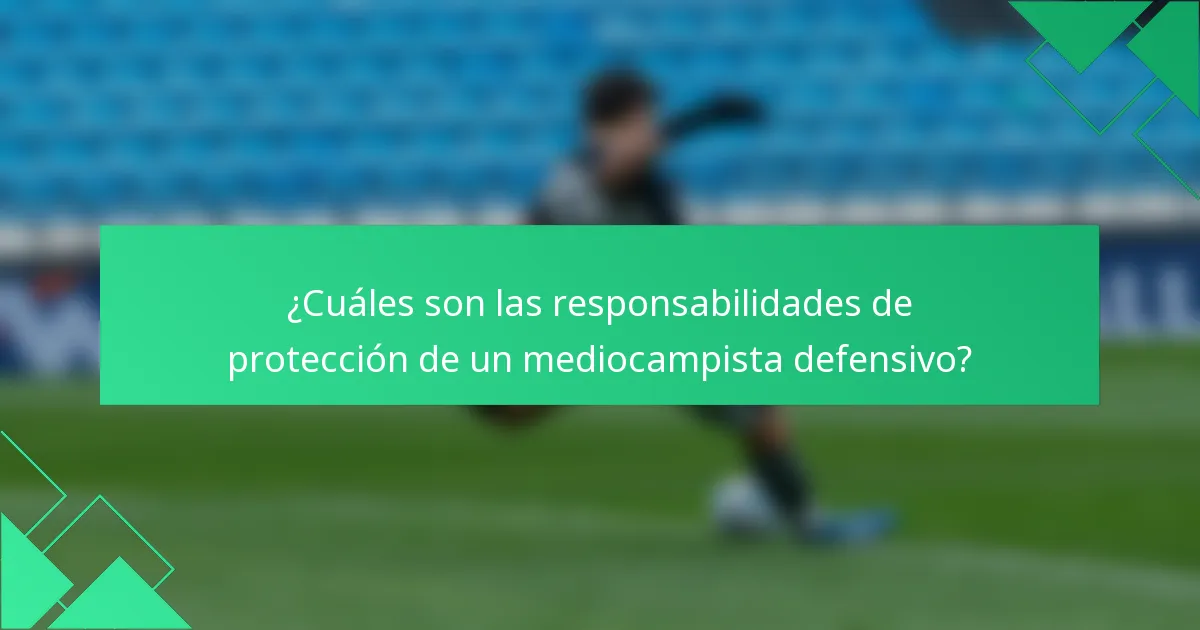 ¿Cuáles son las responsabilidades de protección de un mediocampista defensivo?