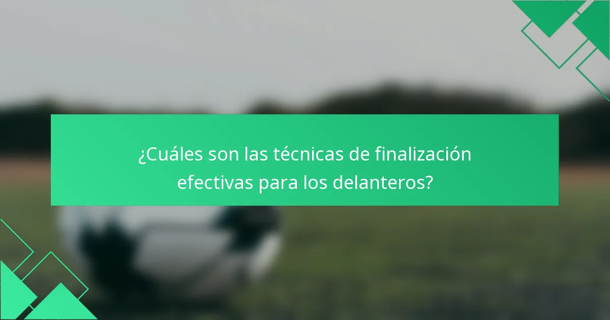 ¿Cuáles son las técnicas de finalización efectivas para los delanteros?
