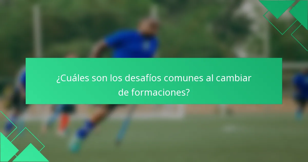 ¿Cuáles son los desafíos comunes al cambiar de formaciones?