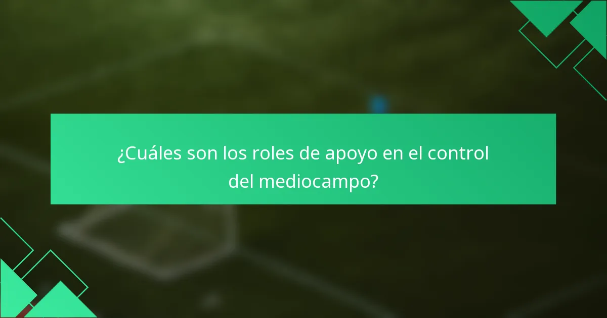¿Cuáles son los roles de apoyo en el control del mediocampo?