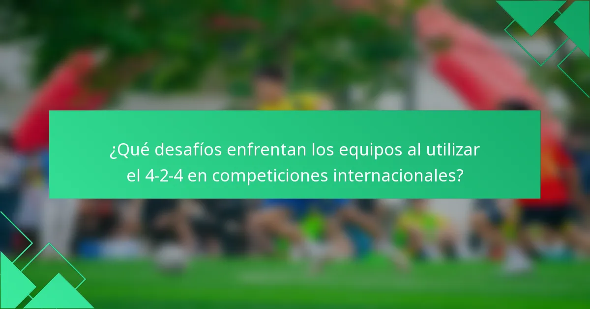 ¿Qué desafíos enfrentan los equipos al utilizar el 4-2-4 en competiciones internacionales?