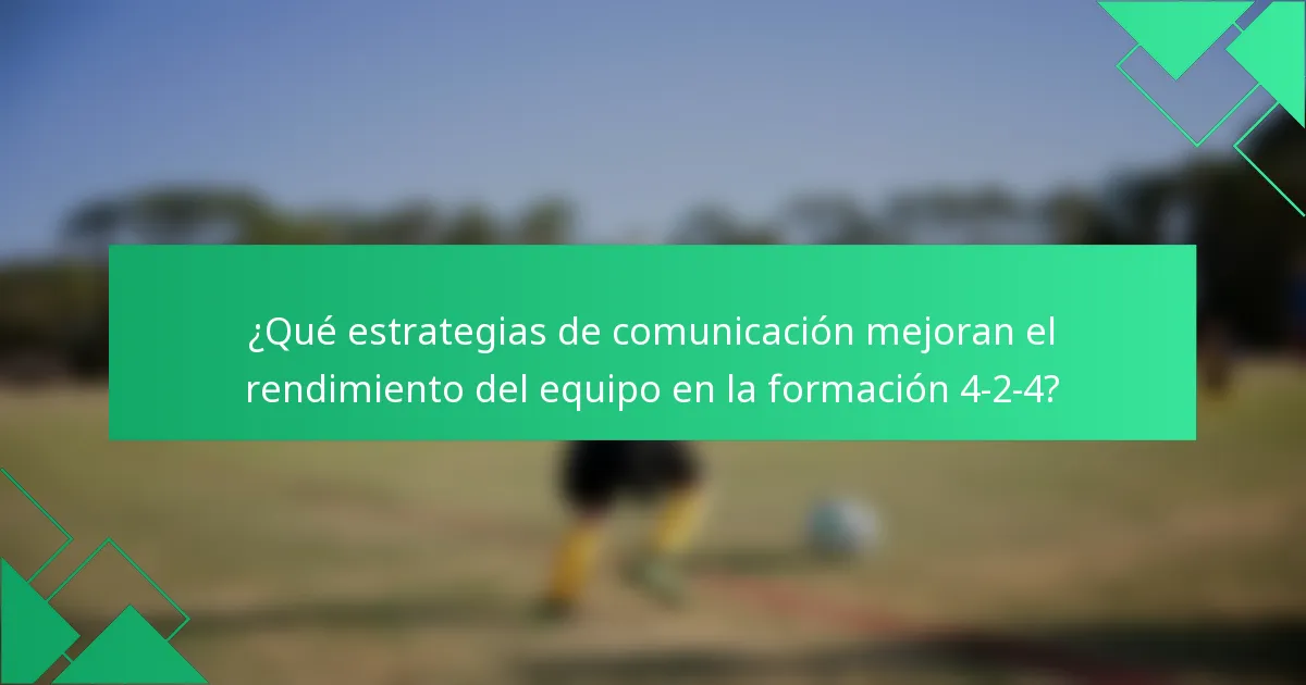 ¿Qué estrategias de comunicación mejoran el rendimiento del equipo en la formación 4-2-4?
