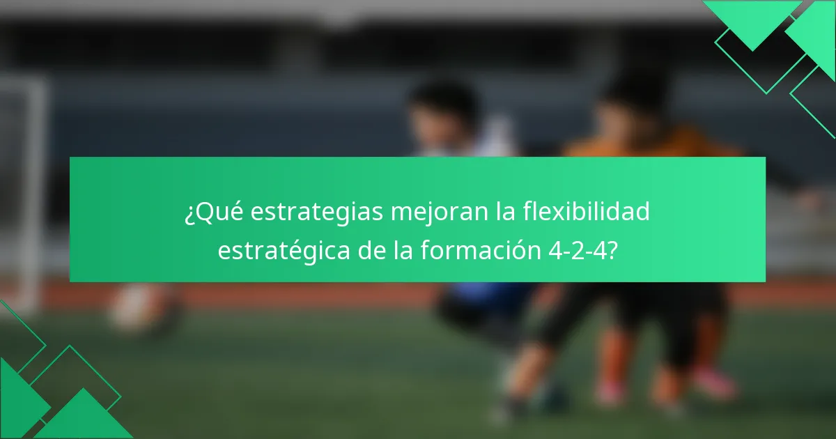 ¿Qué estrategias mejoran la flexibilidad estratégica de la formación 4-2-4?