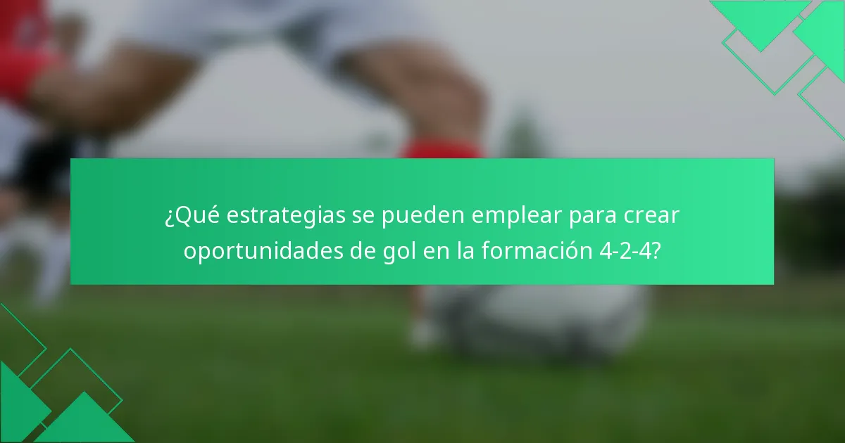 ¿Qué estrategias se pueden emplear para crear oportunidades de gol en la formación 4-2-4?