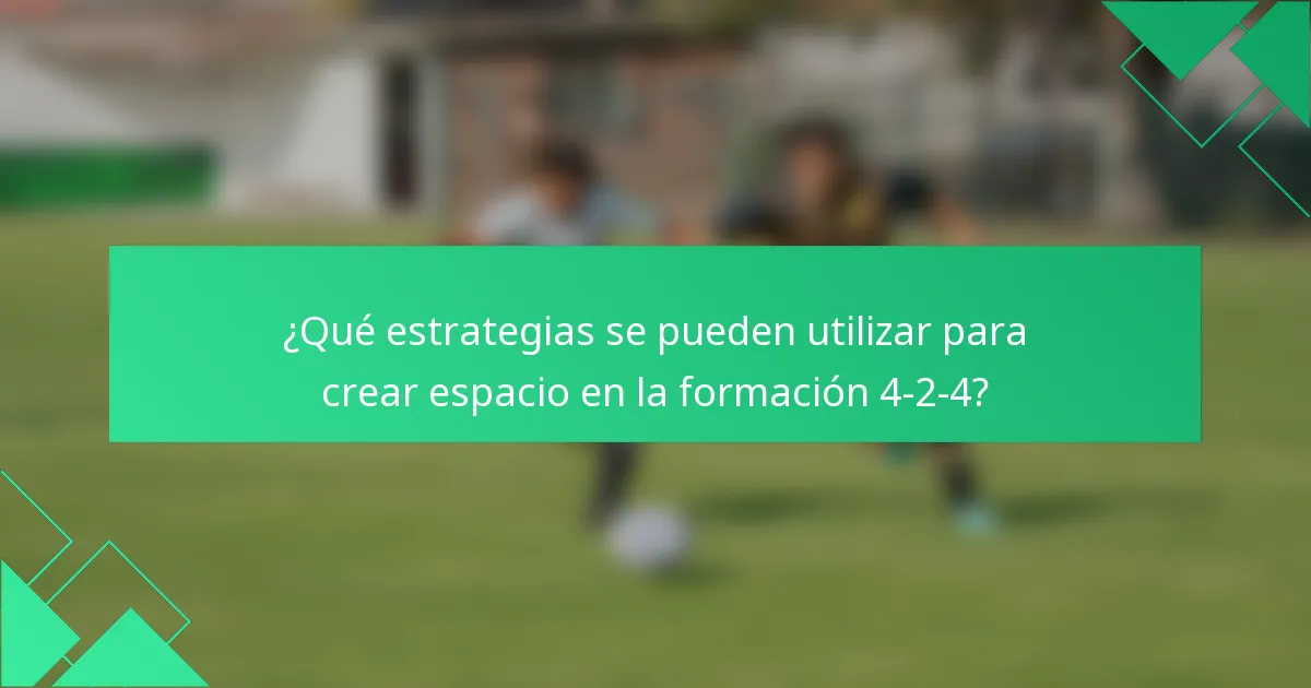 ¿Qué estrategias se pueden utilizar para crear espacio en la formación 4-2-4?