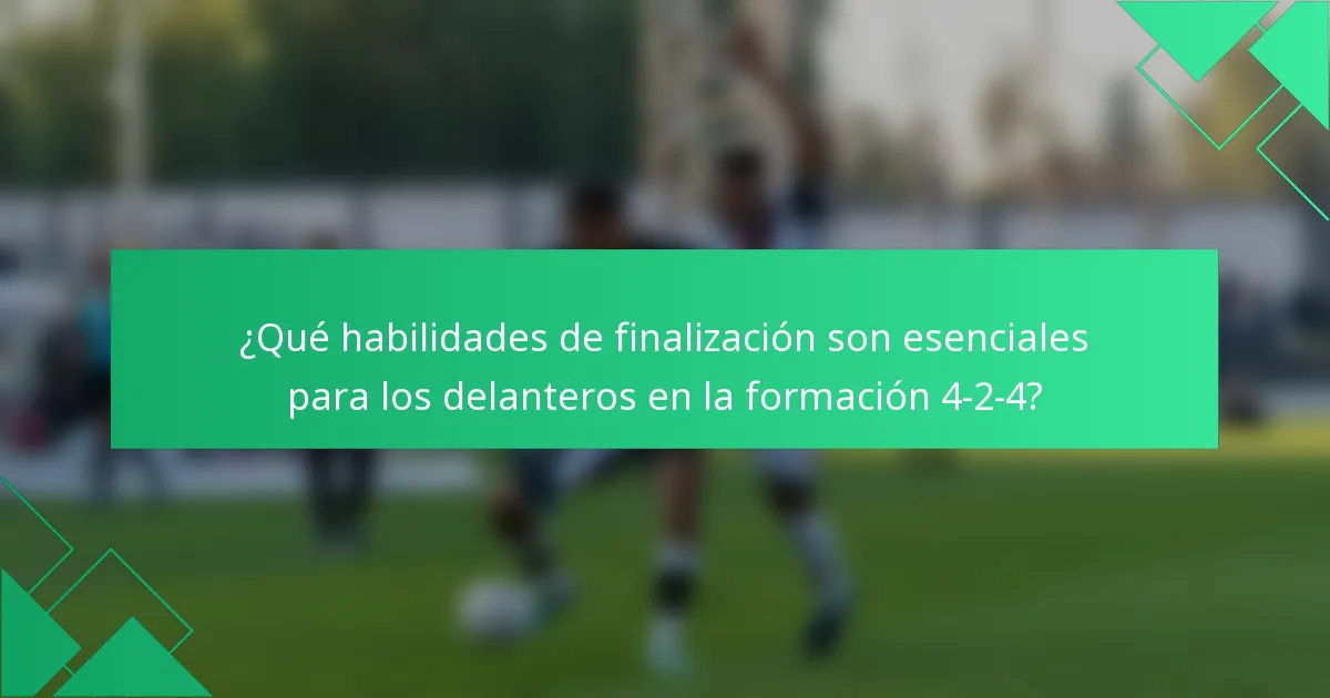 ¿Qué habilidades de finalización son esenciales para los delanteros en la formación 4-2-4?