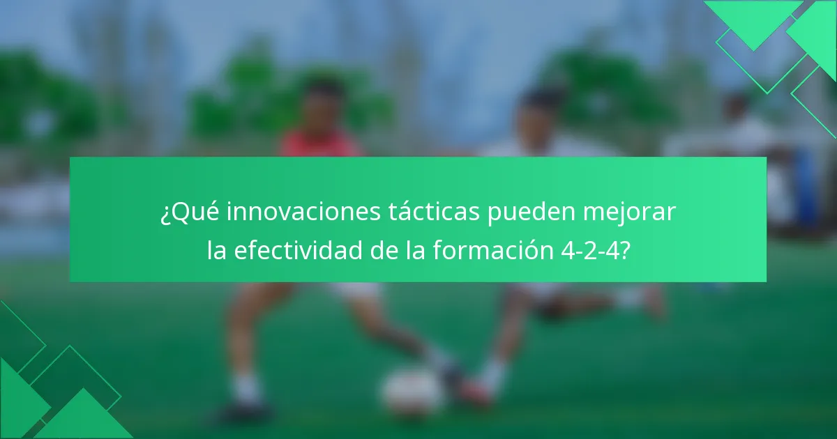 ¿Qué innovaciones tácticas pueden mejorar la efectividad de la formación 4-2-4?