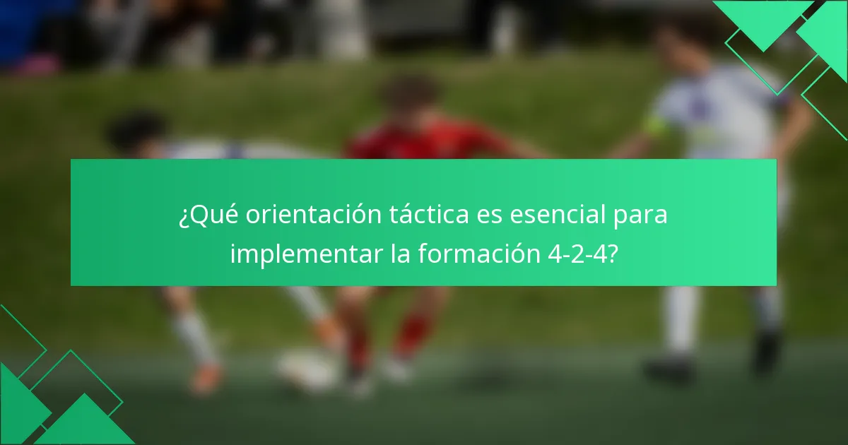 ¿Qué orientación táctica es esencial para implementar la formación 4-2-4?