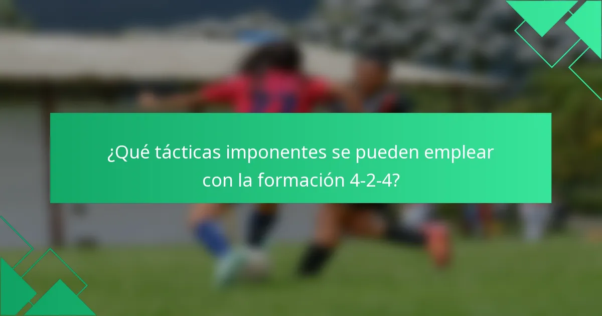 ¿Qué tácticas imponentes se pueden emplear con la formación 4-2-4?